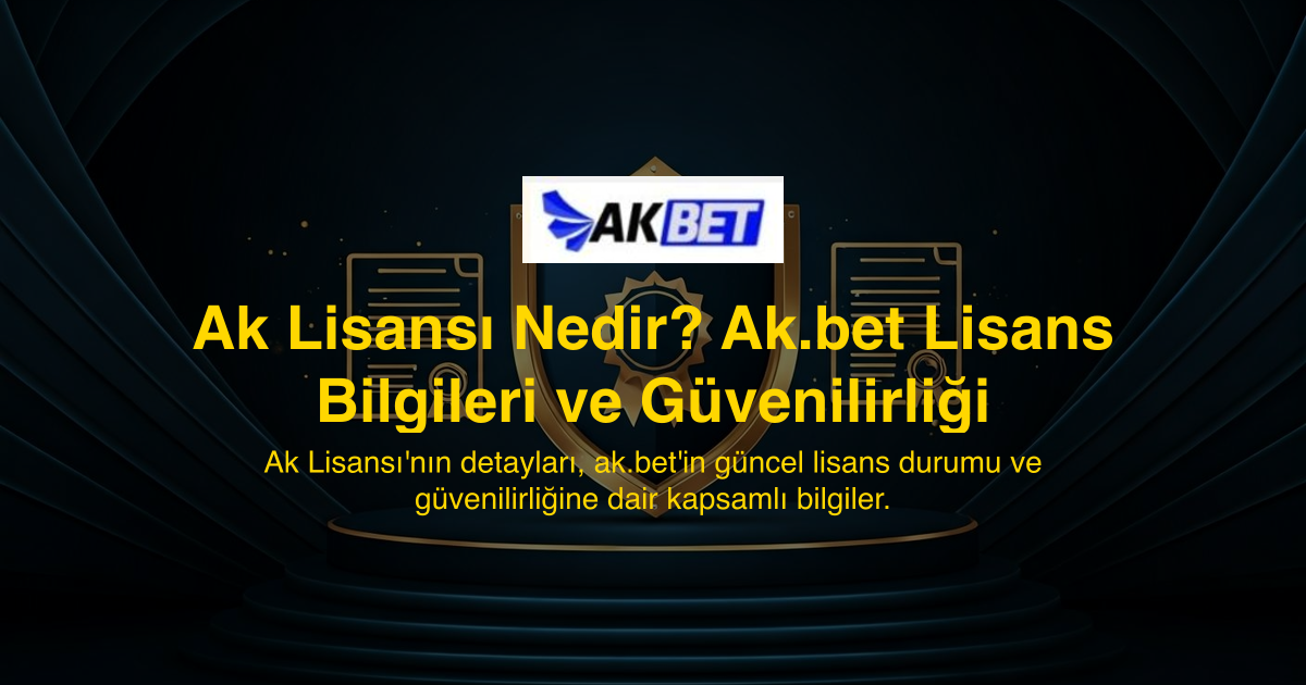 Ak Lisansı Nedir? Ak.bet Lisans Bilgileri ve Güvenilirliği
