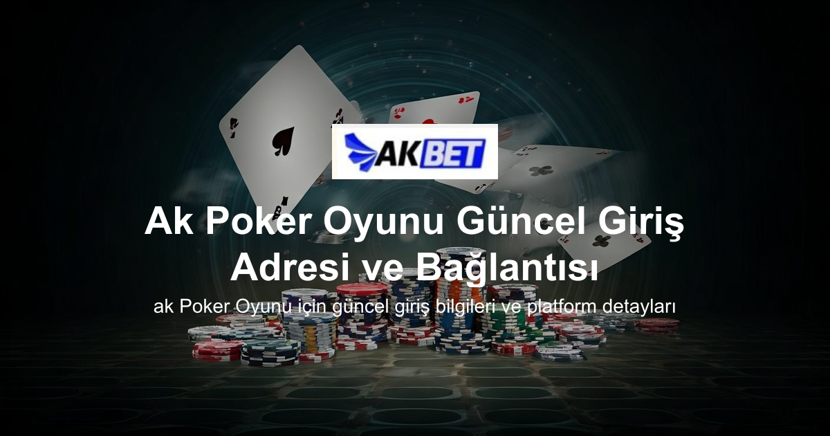 Ak Poker Oyunu Güncel Giriş Adresi ve Bağlantısı