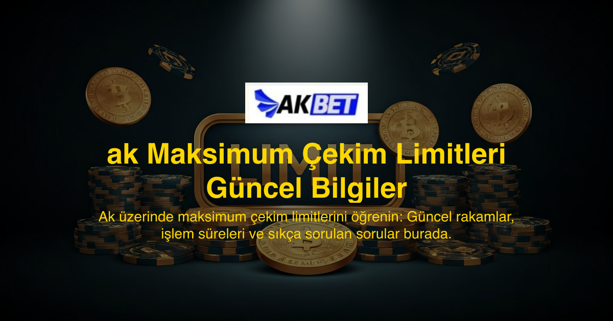 ak Maksimum Çekim Limitleri Güncel Bilgiler