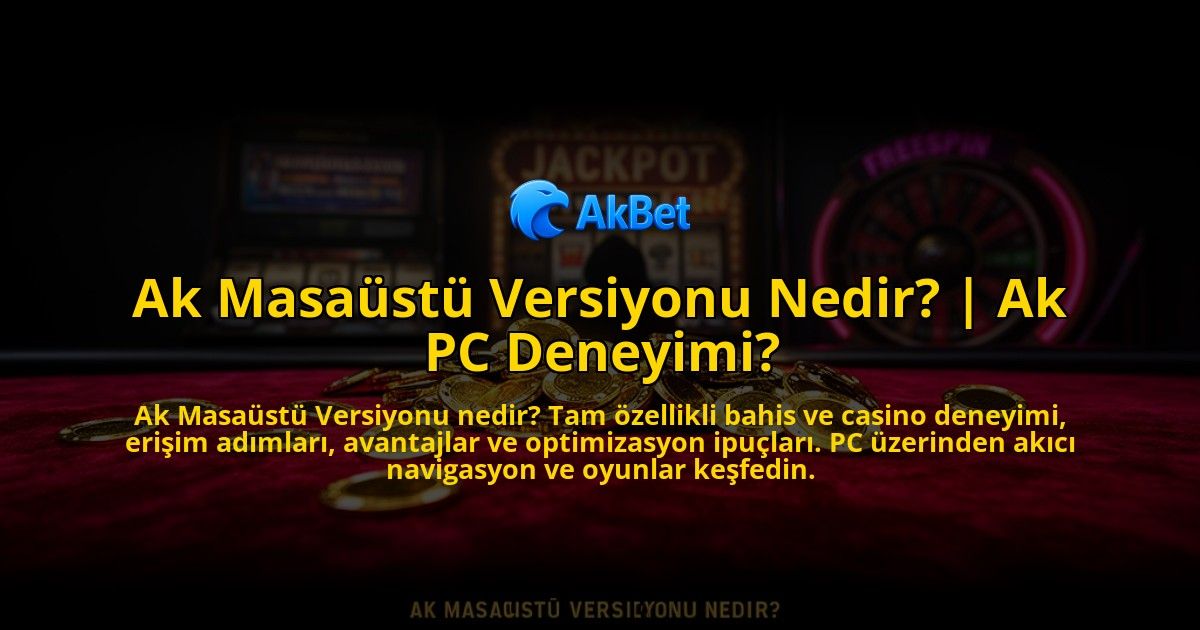 Ak-Masaustu-Versiyonu-Nedir-Ak-PC-Deneyimi-overlay-1769819237.jpg