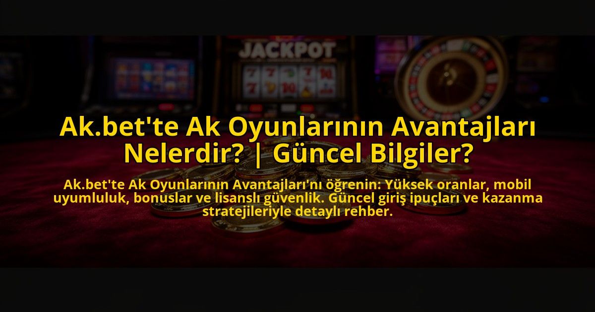 Akbette-Ak-Oyunlarinin-Avantajlari-Nelerdir-Guncel-Bilgiler-overlay-1773622337.jpg
